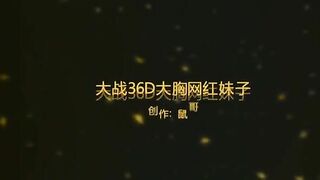 [国产]36D大胸颜值不错的网红妹子